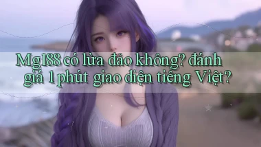 Mg188 có lừa đảo không đánh giá 1 phút giao diện tiếng Việt