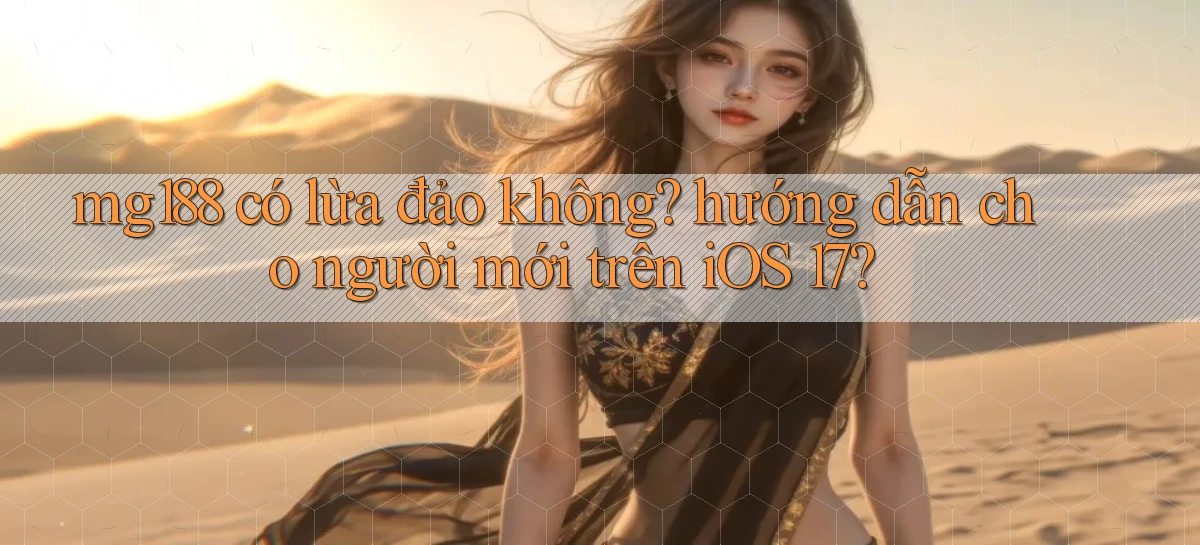mg188 có lừa đảo không hướng dẫn cho người mới trên iOS 17