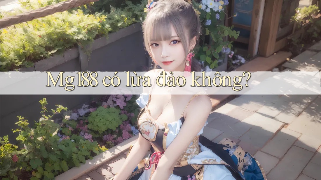 Mg188 có lừa đảo không?