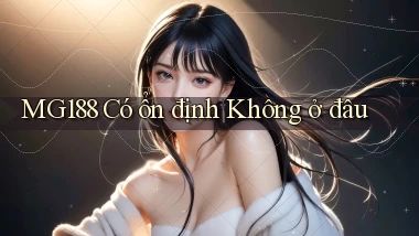 mg188 có ổn định không ở đâu