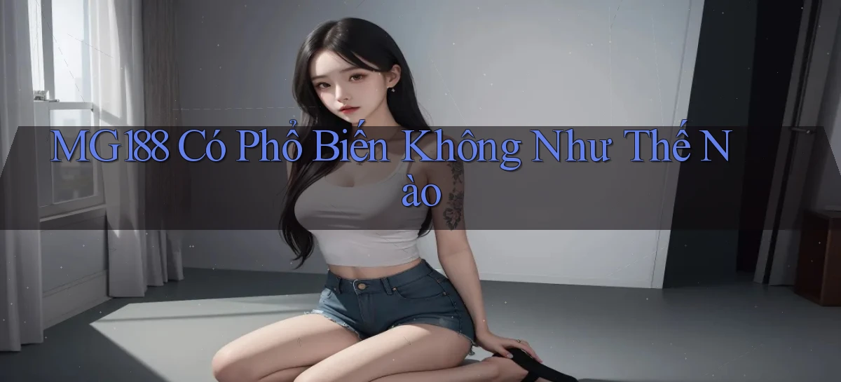 mg188 có phổ biến không như thế nào