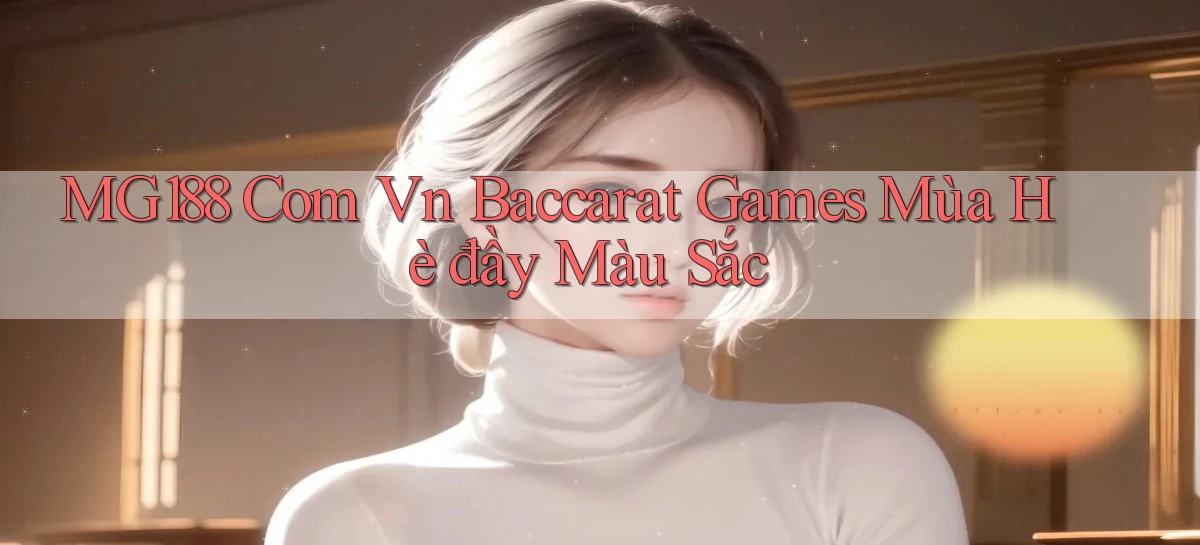 mg188 com vn baccarat games mùa hè đầy màu sắc