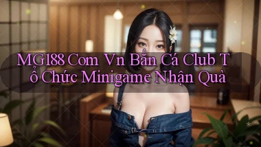 mg188 com vn bắn cá club tổ chức minigame nhận quà