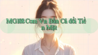 mg188 com vn bắn cá đổi tiền mặt
