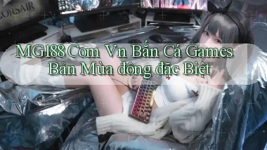 mg188 com vn bắn cá games bản mùa đông đặc biệt