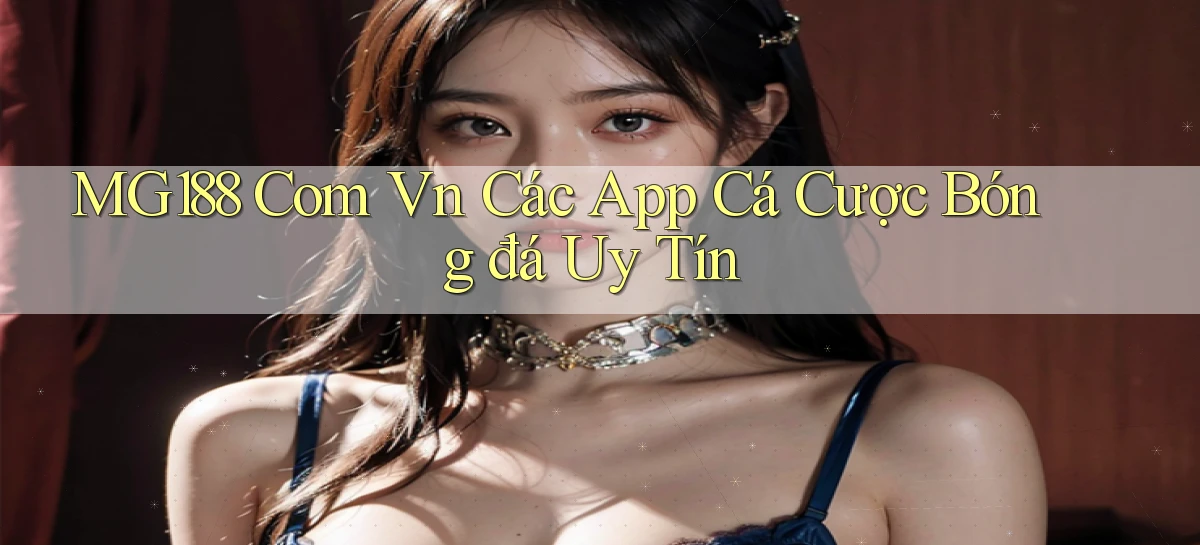 mg188 com vn các app cá cược bóng đá uy tín