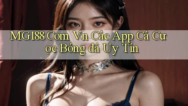 mg188 com vn các app cá cược bóng đá uy tín