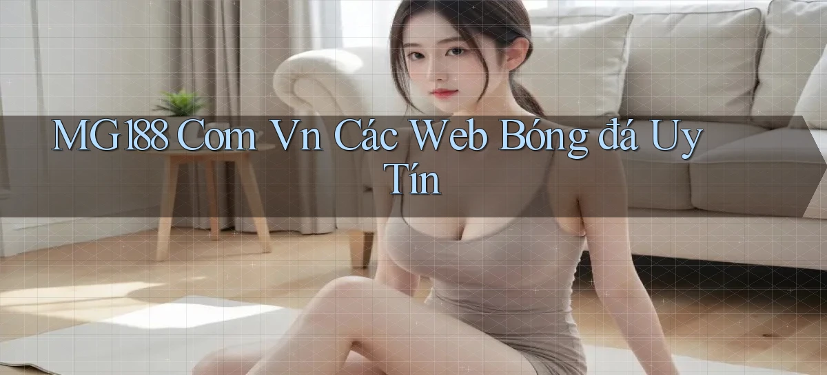 mg188 com vn các web bóng đá uy tín