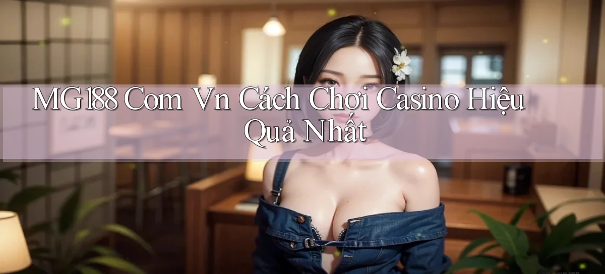 mg188 com vn cách chơi casino hiệu quả nhất