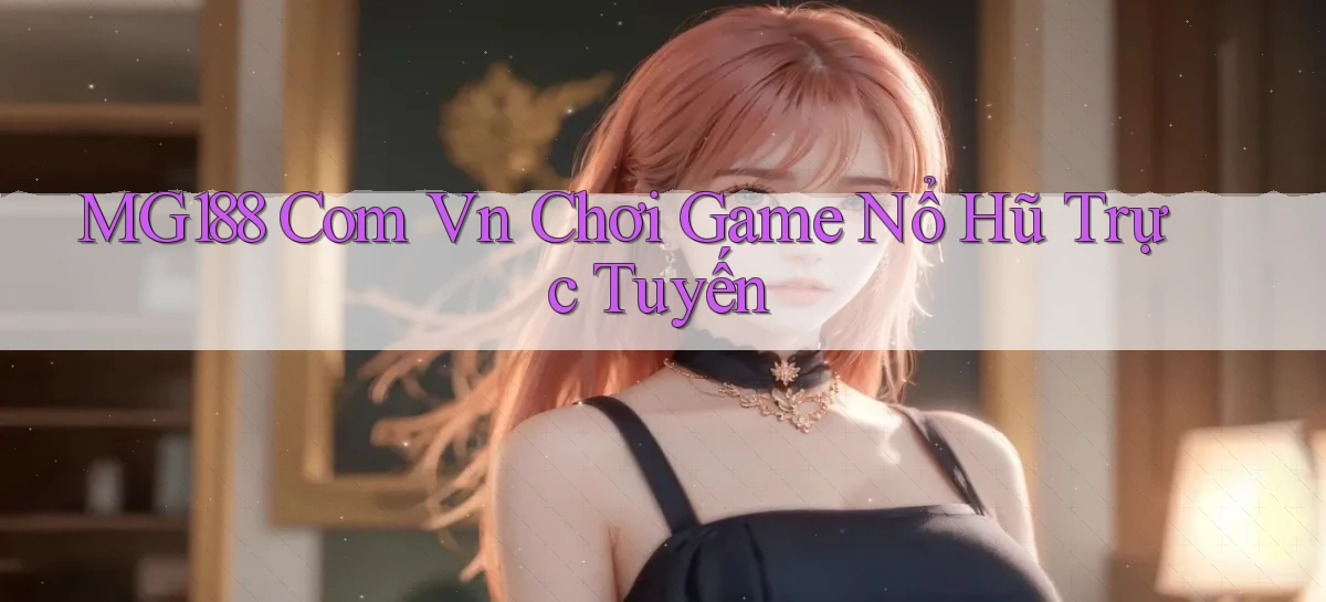 mg188 com vn chơi game nổ hũ trực tuyến