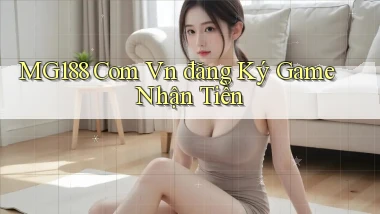 mg188 com vn đăng ký game nhận tiền