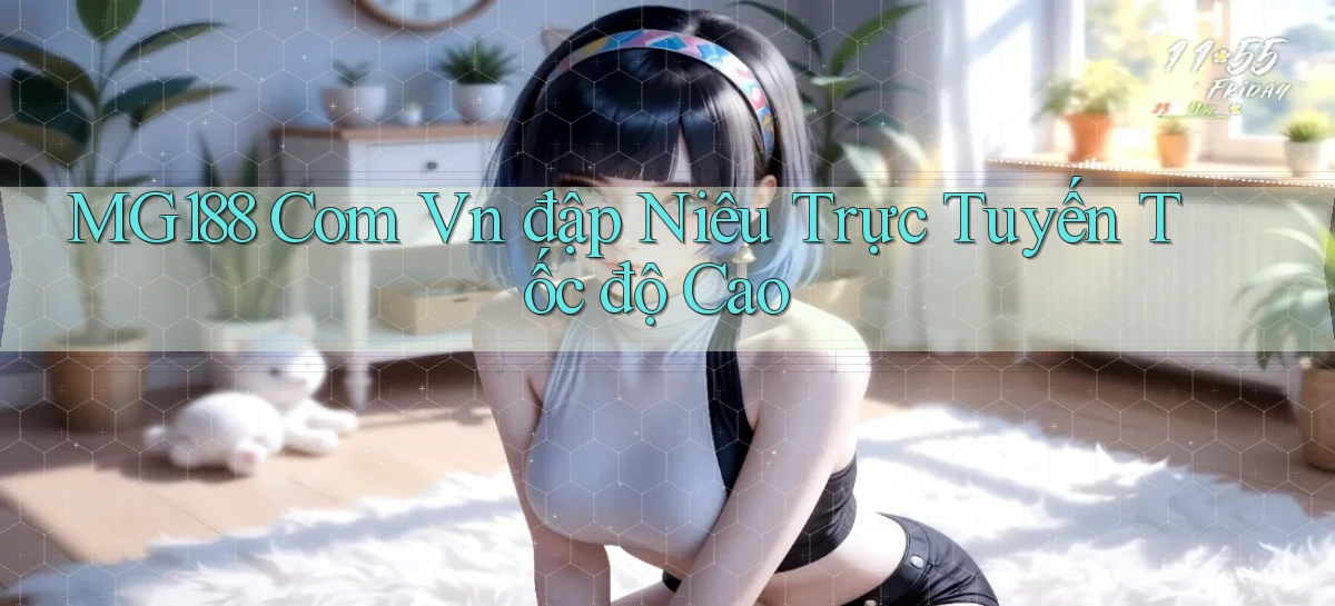 mg188 com vn đập niêu trực tuyến tốc độ cao
