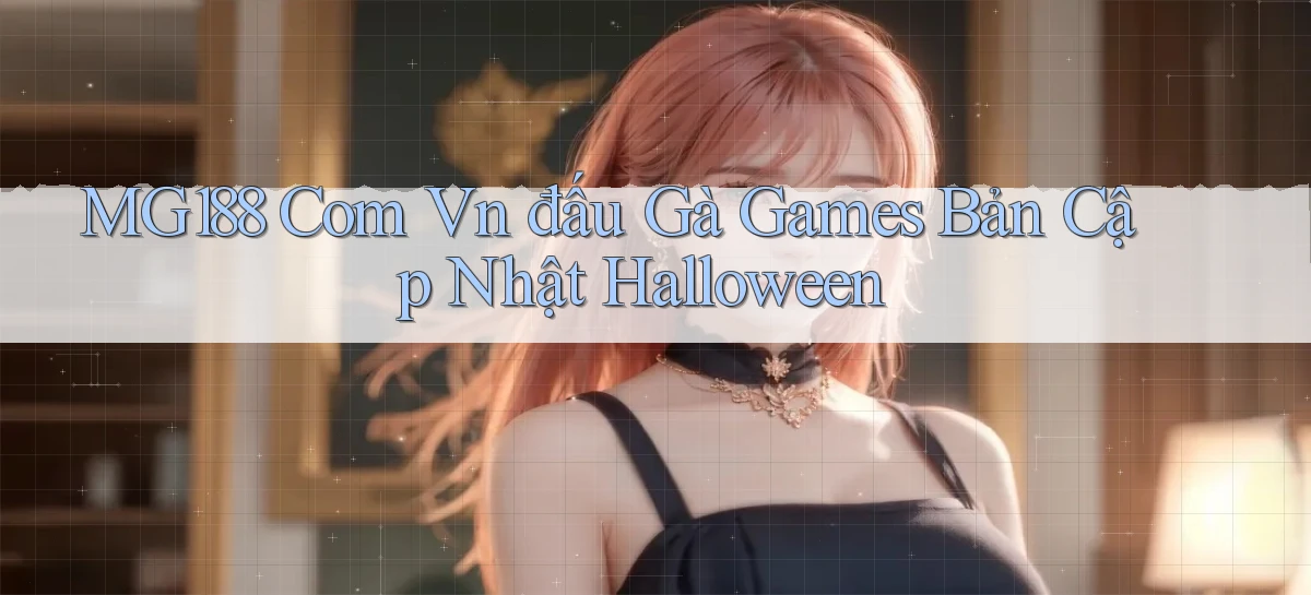 mg188 com vn đấu gà games bản cập nhật Halloween