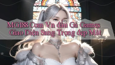 mg188 com vn đấu gà games giao diện sang trọng đẹp mắt