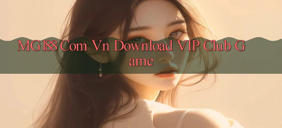 mg188 com vn Download VIP Club Game