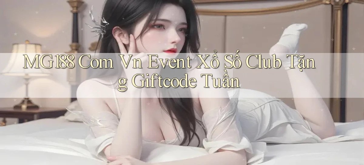 mg188 com vn event xổ số club tặng giftcode tuần