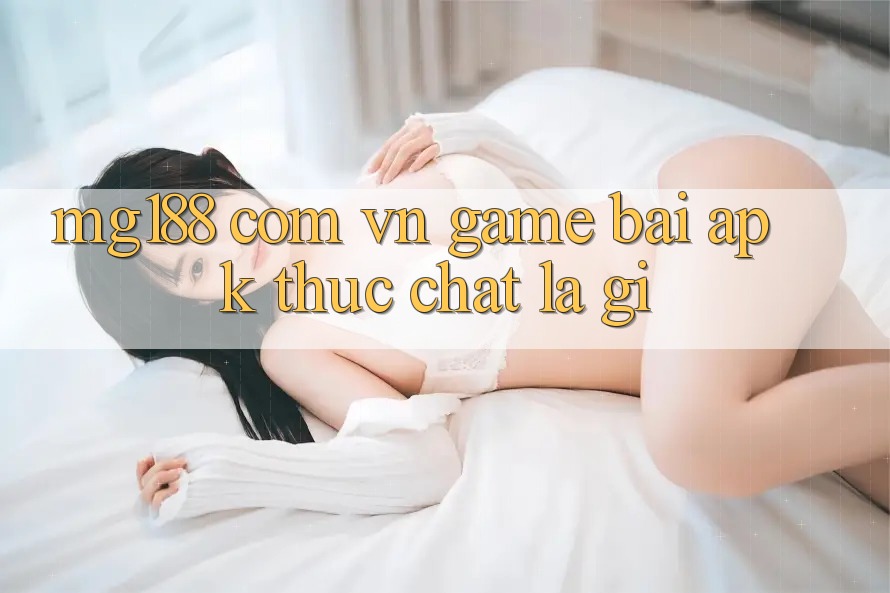 “mg188 com vn game bài apk” thực chất là gì? “mg188 com vn game bài apk” thực chất là gì?