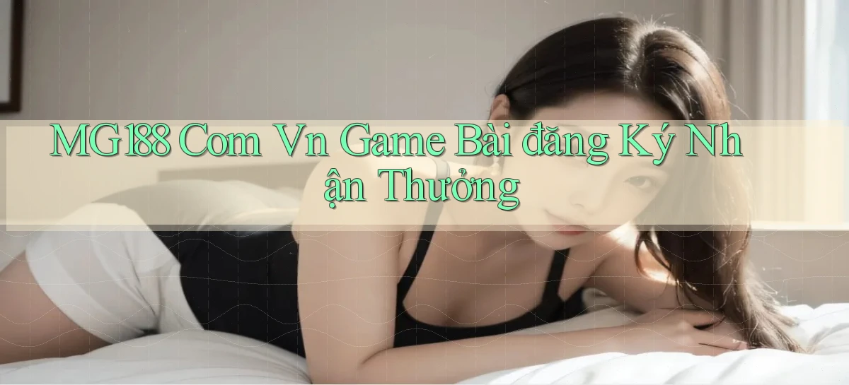 mg188 com vn game bài đăng ký nhận thưởng