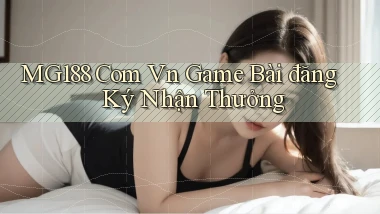 mg188 com vn game bài đăng ký nhận thưởng