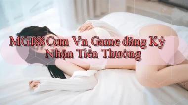 mg188 com vn game đăng ký nhận tiền thưởng