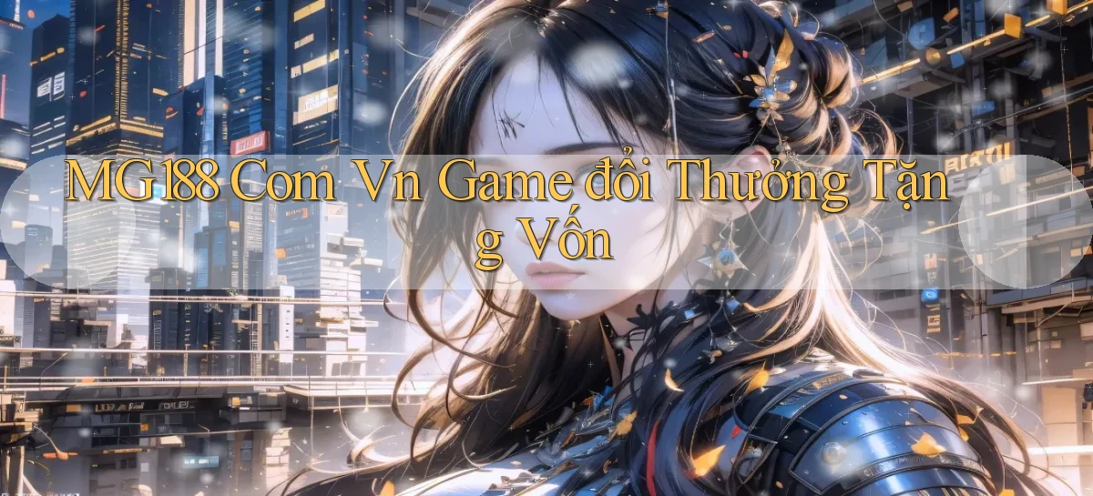 mg188 com vn game đổi thưởng tặng vốn