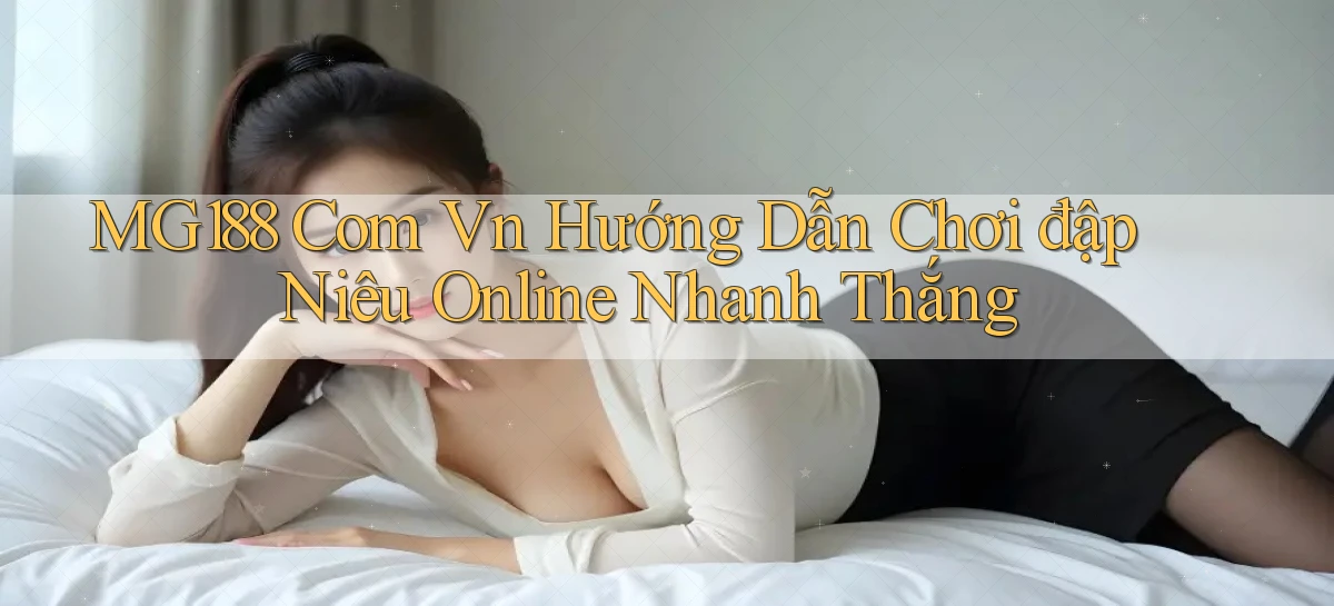 mg188 com vn hướng dẫn chơi đập niêu online nhanh thắng