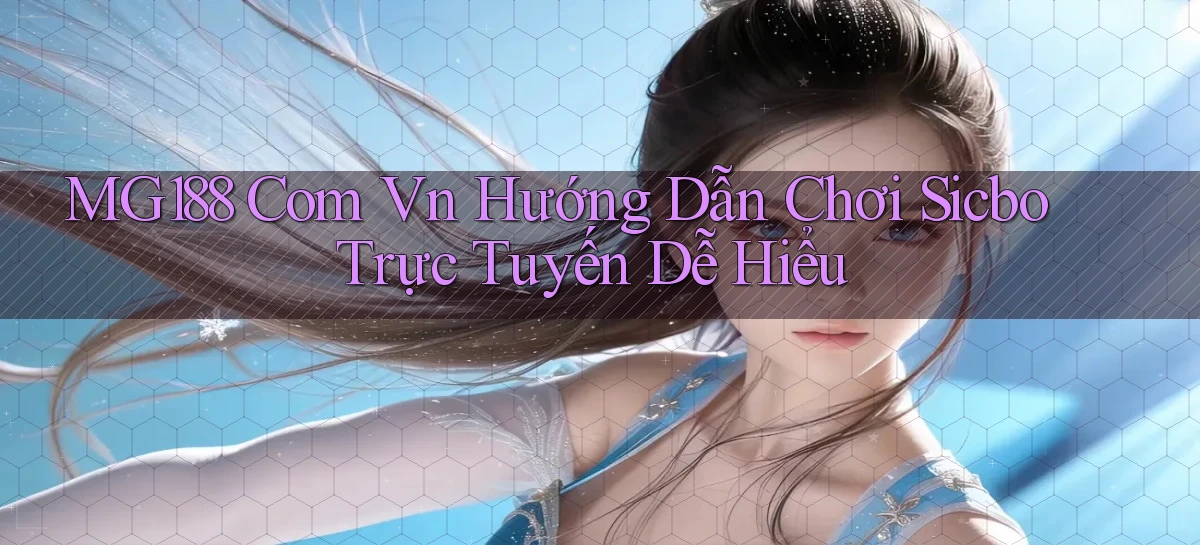 mg188 com vn hướng dẫn chơi Sicbo trực tuyến dễ hiểu