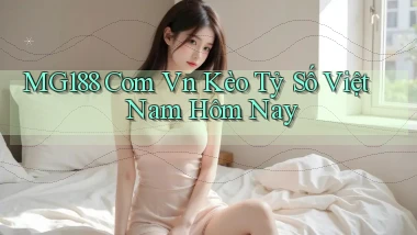 mg188 com vn kèo tỷ số việt nam hôm nay