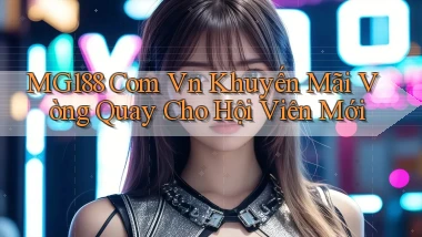 mg188 com vn khuyến mãi vòng quay cho hội viên mới