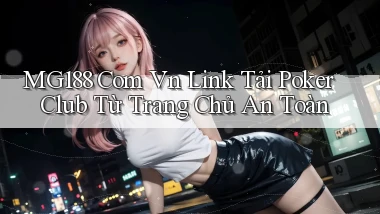 mg188 com vn link tải poker club từ trang chủ an toàn