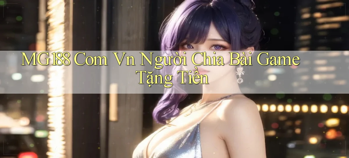 mg188 com vn người chia bài game tặng tiền