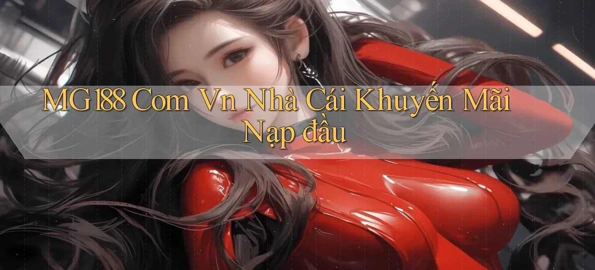 mg188 com vn nhà cái khuyến mãi nạp đầu