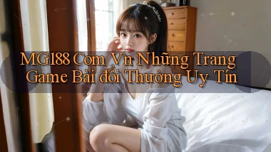 mg188 com vn những trang game bài đổi thưởng uy tín