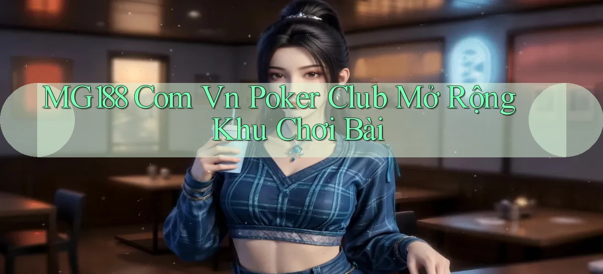 mg188 com vn poker club mở rộng khu chơi bài