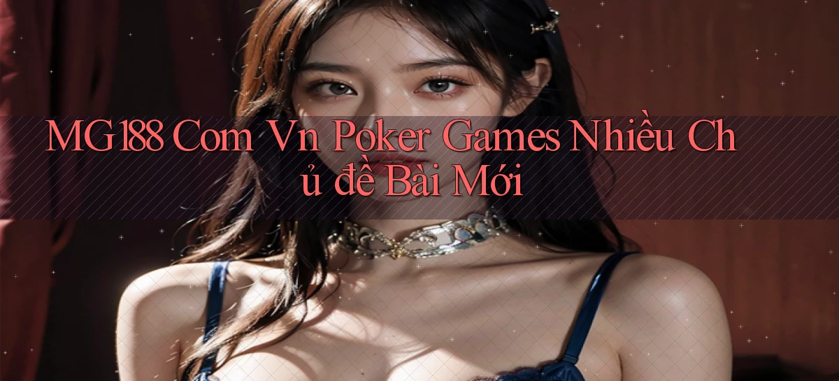 mg188 com vn poker games nhiều chủ đề bài mới