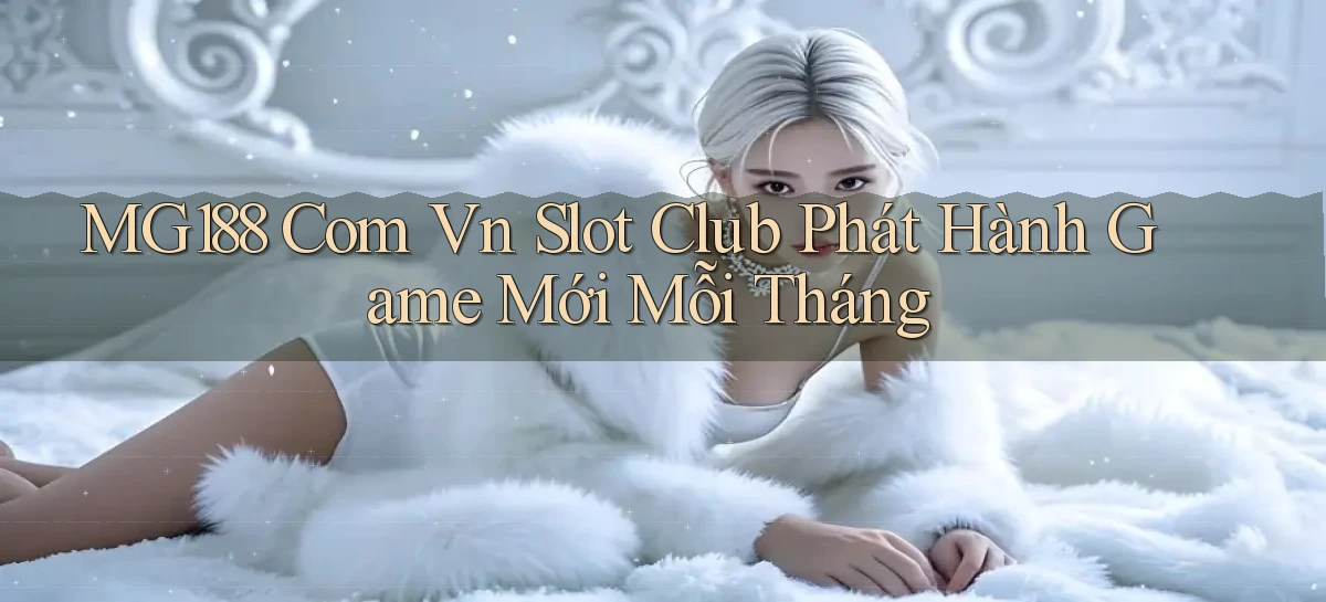 mg188 com vn slot club phát hành game mới mỗi tháng