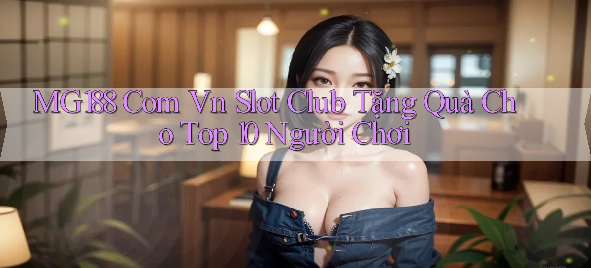 mg188 com vn slot club tặng quà cho top 10 người chơi