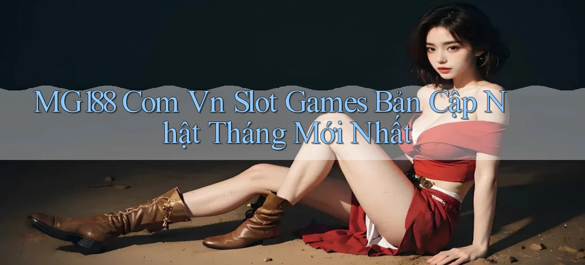 mg188 com vn slot games bản cập nhật tháng mới nhất