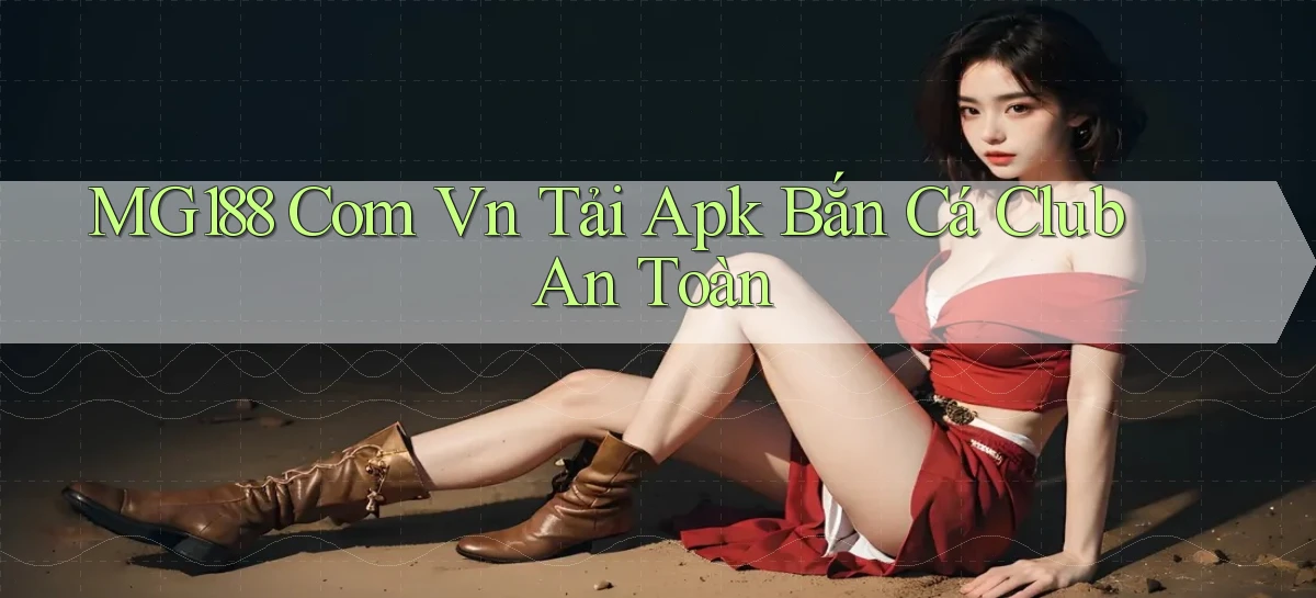 mg188 com vn tải apk bắn cá club an toàn