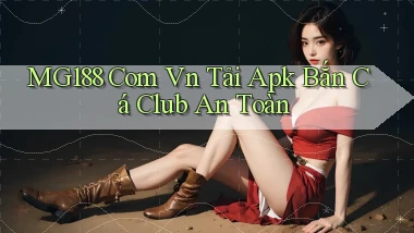 mg188 com vn tải apk bắn cá club an toàn