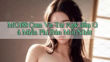 mg188 com vn tải apk đấu gà miễn phí bản mới nhất