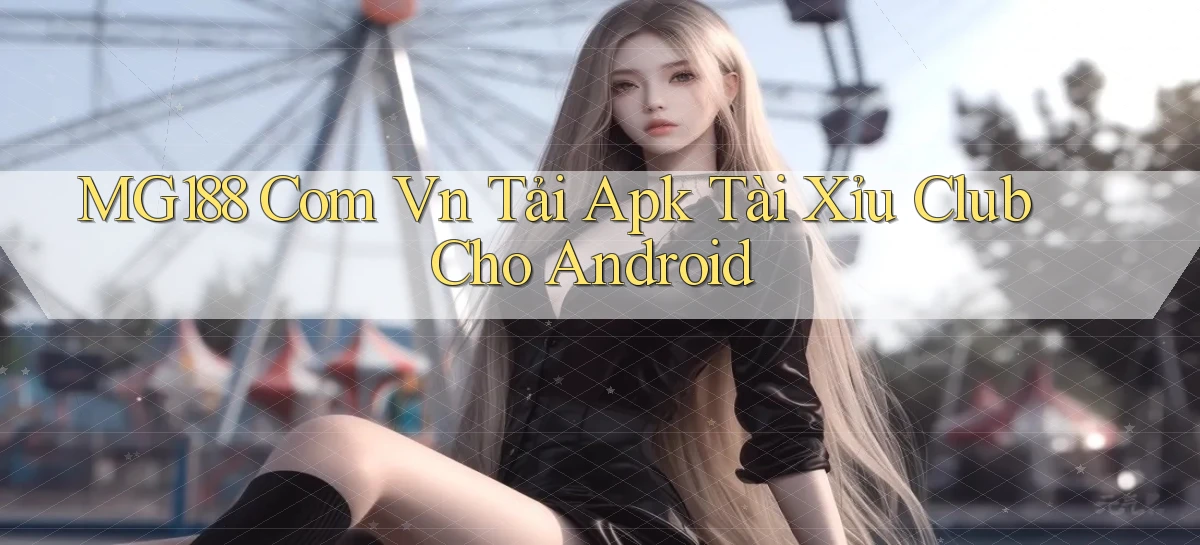 mg188 com vn tải apk tài xỉu club cho Android