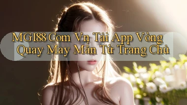 mg188 com vn tải app vòng quay may mắn từ trang chủ
