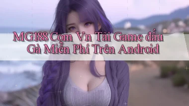 mg188 com vn tải game đấu gà miễn phí trên Android