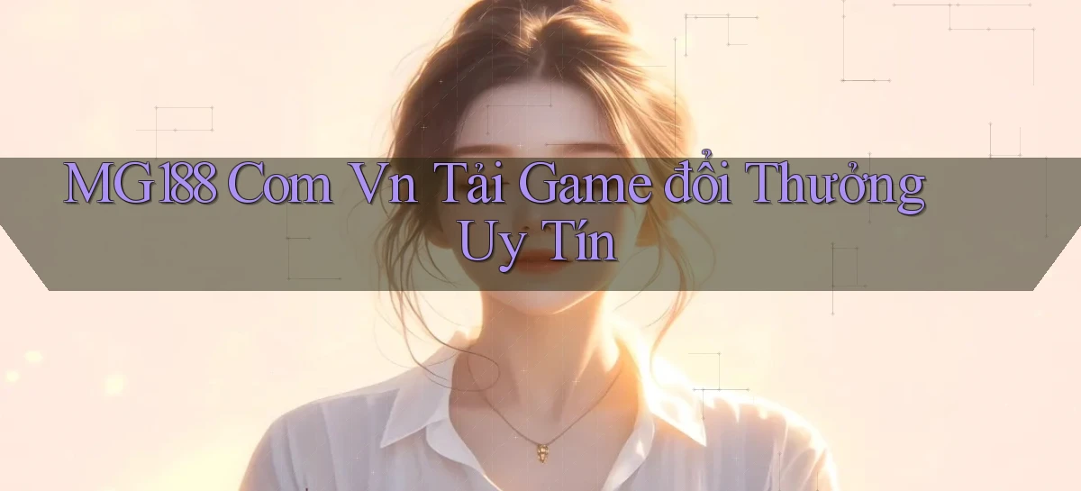 mg188 com vn tải game đổi thưởng uy tín