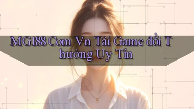 mg188 com vn tải game đổi thưởng uy tín