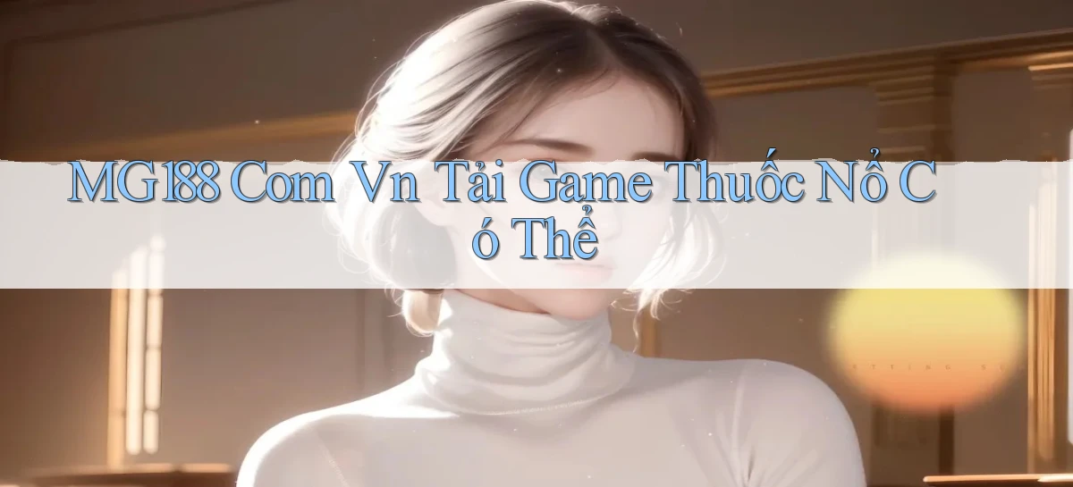 mg188 com vn Tải game Thuốc nổ có thể