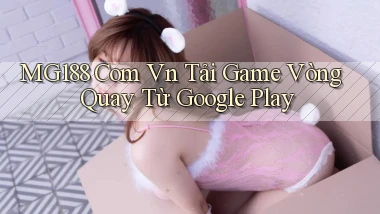 mg188 com vn tải game vòng quay từ Google Play