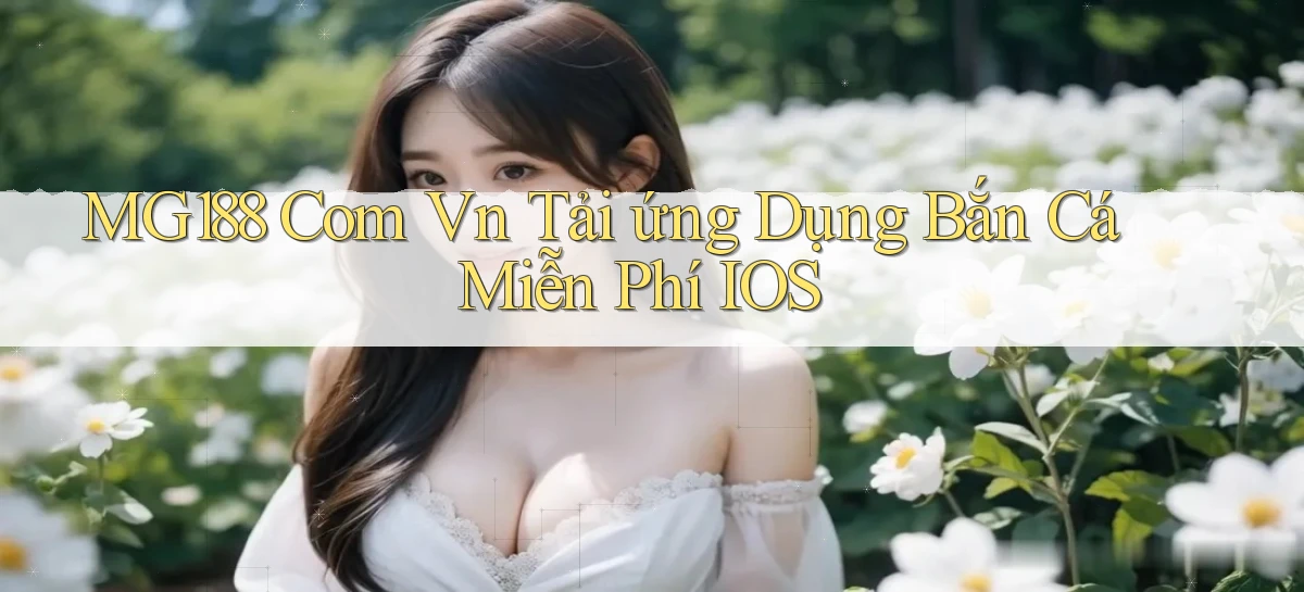 mg188 com vn tải ứng dụng bắn cá miễn phí iOS