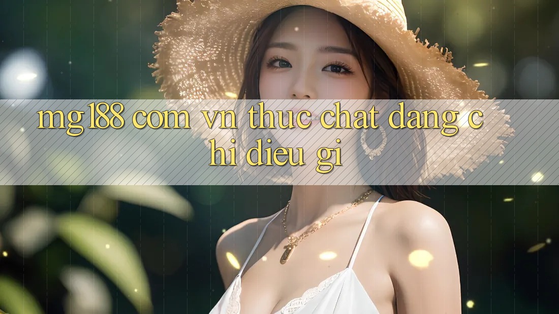 “mg188 com vn” thực chất đang chỉ điều gì? “mg188 com vn” thực chất đang chỉ điều gì?